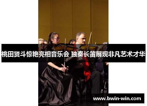 桃田贤斗惊艳亮相音乐会 独奏长笛展现非凡艺术才华