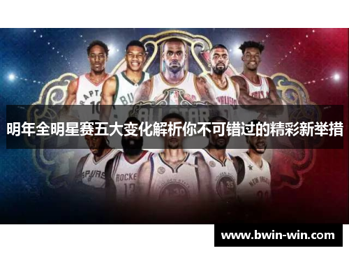 明年全明星赛五大变化解析你不可错过的精彩新举措