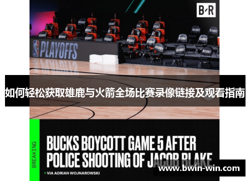 如何轻松获取雄鹿与火箭全场比赛录像链接及观看指南