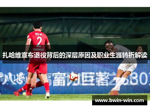 扎哈维宣布退役背后的深层原因及职业生涯转折解读